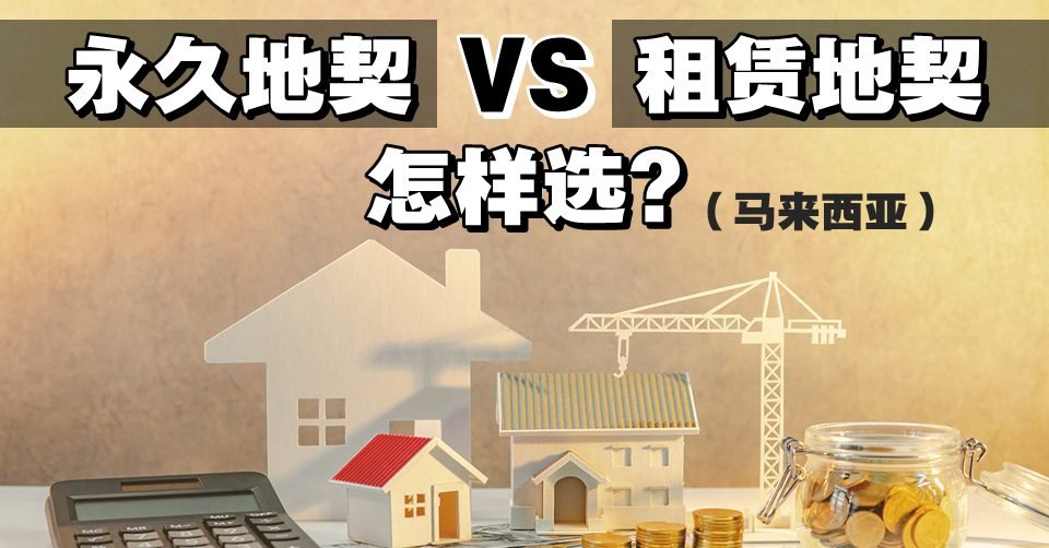 永久地契 VS 租赁地契怎样选？（马来西亚）